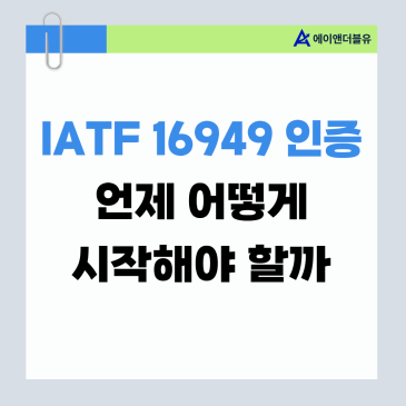 IATF 16949 인증 언제 어떻게 시작해야 할까
